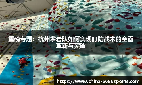 重磅专题：杭州攀岩队如何实现盯防战术的全面革新与突破